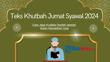 Contoh Teks Khutbah Jumat Syawal 2024: Cara Jaga Kualitas Ibadah setelah Bulan Ramadhan Usai