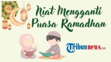 Niat Mengganti Puasa Ramadhan dalam Tulisan Arab dan Latin, Dapat Dikerjakan di Hari Apa Saja